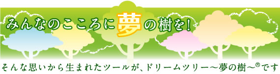 みんなの心に夢の樹を！そんな思いから生まれたツールが、ドリームツリー～夢の樹～です。